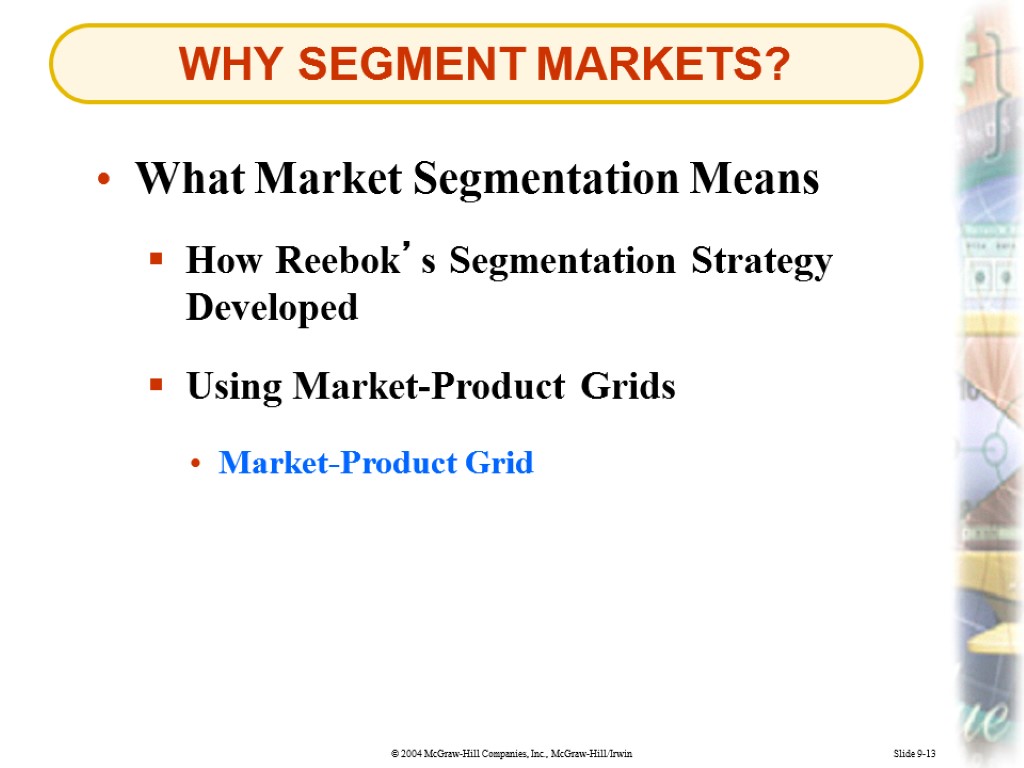 Slide 9-13 WHY SEGMENT MARKETS? Using Market-Product Grids What Market Segmentation Means How Reebok’s